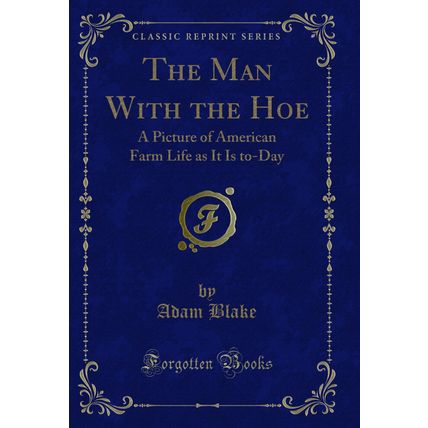 The Man With the Hoe: A Picture of American Farm Life as It Is to-Day
