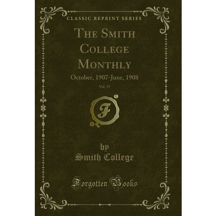 The Smith College Monthly, Vol. 15: October, 1907-June, 1908 (Classic Reprint)