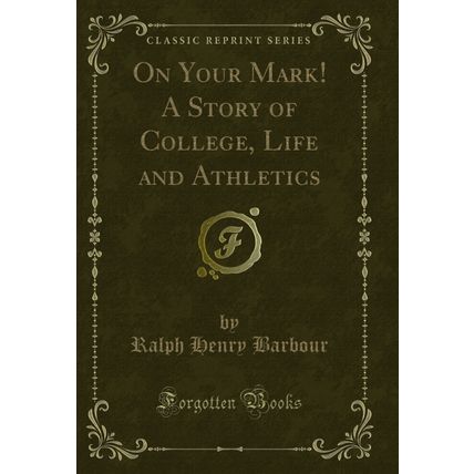 On Your Mark! A Story of College, Life and Athletics (Classic Reprint)