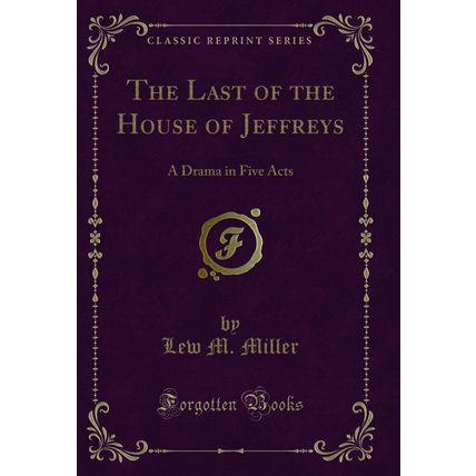 The Last of the House of Jeffreys: A Drama in Five Acts (Classic Reprint)