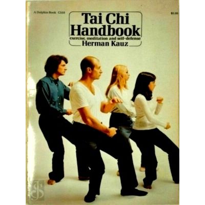 Tai Chi Handbook - Exercise, Meditation and Self-Defense by Herman Kauz