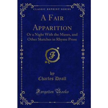 A Fair Apparition: Or a Night With the Muses, and Other Sketches in Rhyme Prose