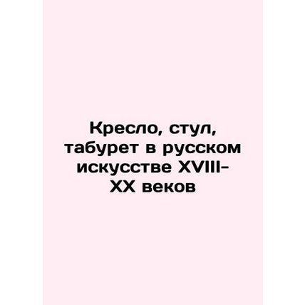 Chair, chair, stool in Russian art of the 18th-20th centuries In Russian (ask us