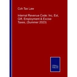 Internal Revenue Code: Inc, Est, Gift, Employment & Excise Taxes, (Summer 2023)