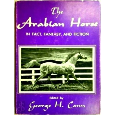The Arabian Horse in Fact, Fantasy and Fiction by George Harold Conn
