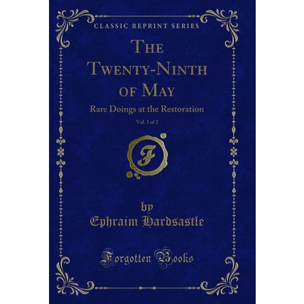 The Twenty-Ninth of May, Vol. 1 of 2: Rare Doings at the Restoration