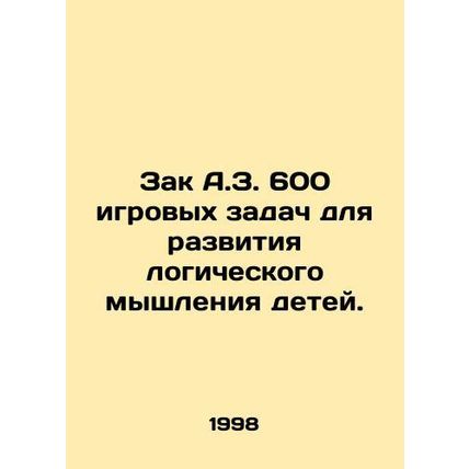 Zack A.Z. 600 game tasks to develop childrens logical thinking. In Russian /Zak