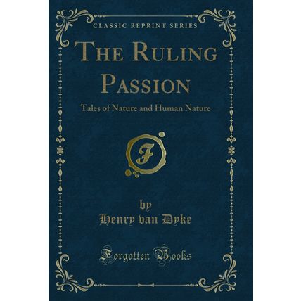 The Ruling Passion: Tales of Nature and Human Nature (Classic Reprint)