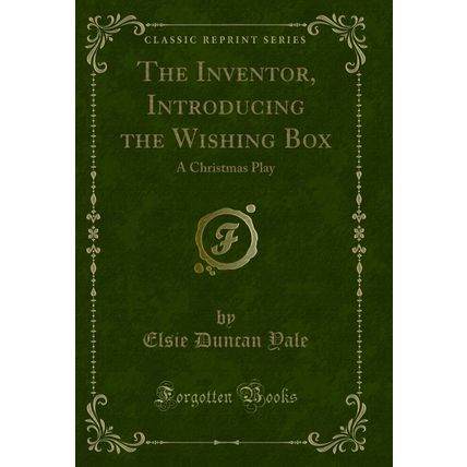 The Inventor, Introducing the Wishing Box: A Christmas Play (Classic Reprint)
