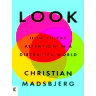 Look - How to Pay Attention in a Distracted World by Christian Madsbjerg