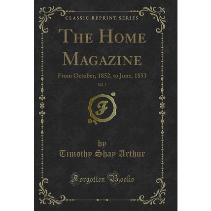 The Home Magazine, Vol. 1: From October, 1852, to June, 1853 (Classic Reprint)
