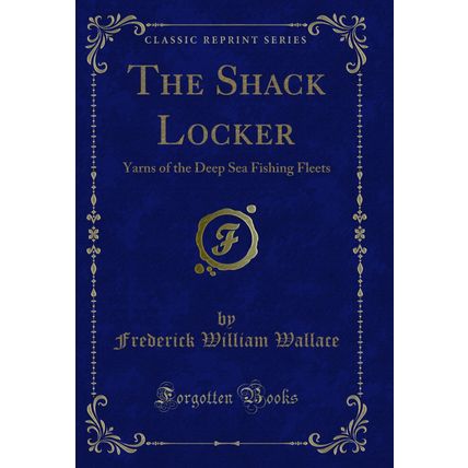 The Shack Locker: Yarns of the Deep Sea Fishing Fleets (Classic Reprint)