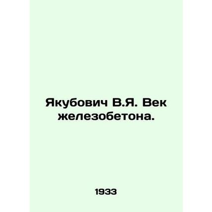 Yakubovich V.Ya. Age of reinforced concrete. In Russian /Yakubovich V.Ya. Vek z