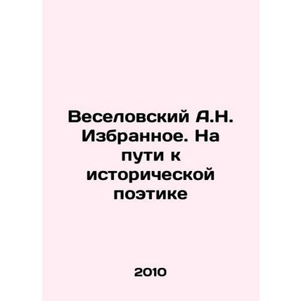 A.N. Veselovsky's Favorites: On the Way to Historical Poetry In Russian /Veselov