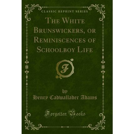 The White Brunswickers, or Reminiscences of Schoolboy Life (Classic Reprint)