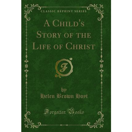 A Child's Story of the Life of Christ (Classic Reprint)