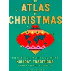 The Atlas Of Christmas The Merriest, Tastiest, Quirkiest Holiday Traditions From