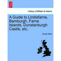 A Guide To Lindisfarne, Bamburgh, Farne Islands, Dunstanburgh Castle, Etc.