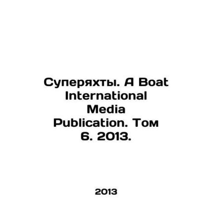 Superyachts. A Boat International Media Publication. Volume 6, 2013. In Russia