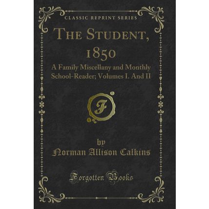 The Student, 1850: A Family Miscellany and Monthly School-Reader; Volumes I