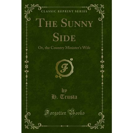 The Sunny Side: Or, the Country Minister's Wife (Classic Reprint)