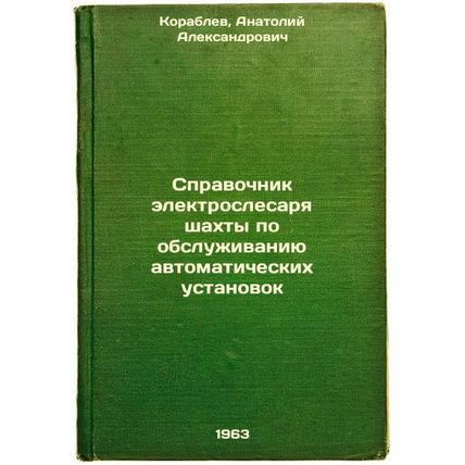 Spravochnik elektroslesarya shakhty po obsluzhivaniyu avtomaticheskikh ustano...