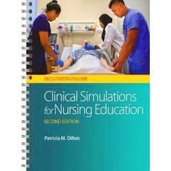 Clinical Simulations for Nursing Education: Facilitator Volume, 2nd Edition