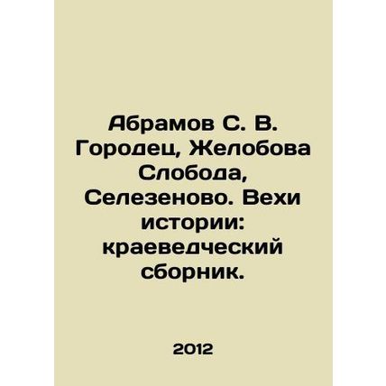 Abramov S. V. Gorodets, Zhelobova Sloboda, Selezenovo. Milestones in history: a
