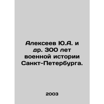 Yu.A. Alexeev et al. 300 years of military history of St. Petersburg. In Russia