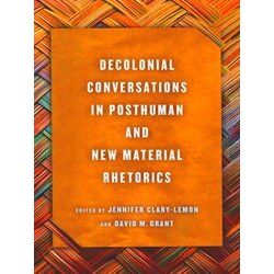 New Directions In Rhetoric And Materiality Decolonial Conversations In Posthuman