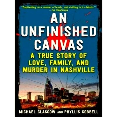 An Unfinished Canvas - A True Story of Love, Family, and Murder in Nashville by
