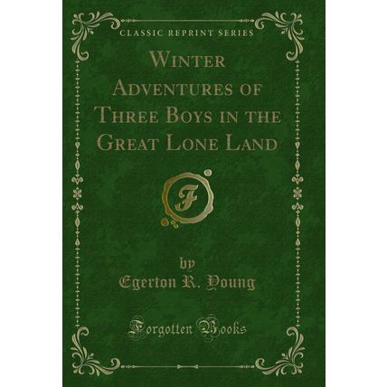 Winter Adventures of Three Boys in the Great Lone Land (Classic Reprint)