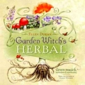 Garden Witch's Herbal: Green Magick, Herbalism And Spirituality by Ellen Dugan
