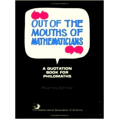 Out of the Mouths of Mathematicians - A Quotation Book for Philomaths by Rosemar