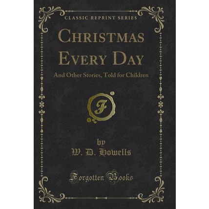Christmas Every Day: And Other Stories, Told for Children (Classic Reprint)