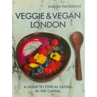 Veggie Vegan London - A Guide to Ethical Eating in the Capital by Edward Prendev
