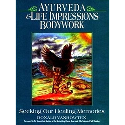 Ayurveda Life Impressions Bodywork - Seeking Our Healing Memories by Donald Vanh