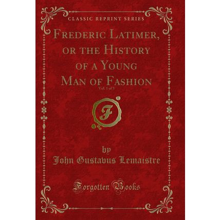 Frederic Latimer, or the History of a Young Man of Fashion, Vol. 1 of 3