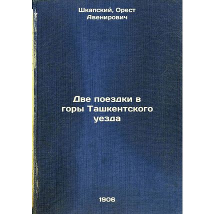 Dve poezdki v gory Tashkentskogo uezda. In Russian /Two trips to the mountain...