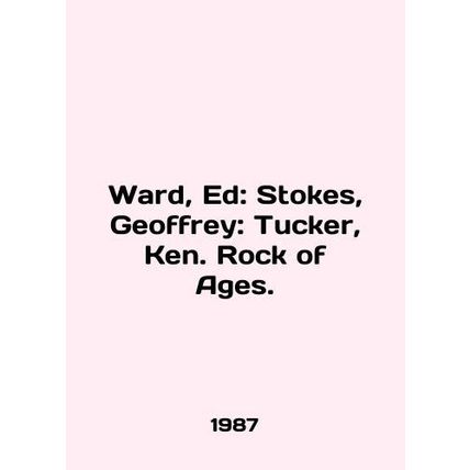 Ward, Ed: Stokes, Geoffrey: Tucker, Ken. Rock of Ages. In English /Ward, Ed: St