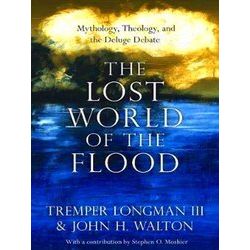 The Lost World of the Flood Mythology, Theology, and the Deluge Debate The Lost