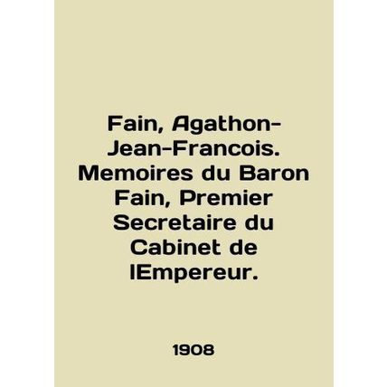 Fain, Agathon-Jean-Francois. Memoirs du Baron Fain, Premier Secretary du Cabinet