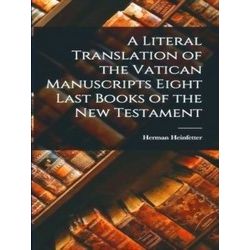 A Literal Translation of the Vatican Manuscripts Eight Last Books of the New Tes