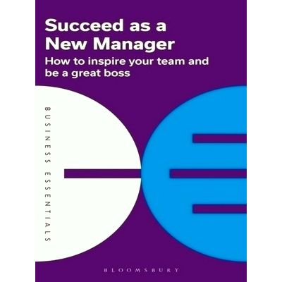 Succeed as a New Manager - How to Inspire Your Team and be a Great Boss by Bloom