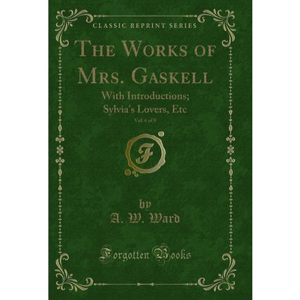 The Works of Mrs. Gaskell, Vol. 6 of 8: With Introductions; Sylvia's Lovers