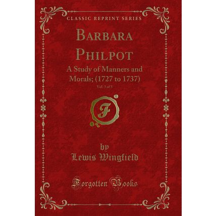 Barbara Philpot, Vol. 3 of 3: A Study of Manners and Morals; (1727 to 1737)