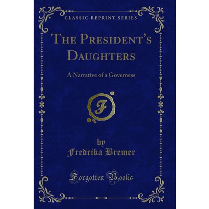 The President's Daughters: A Narrative of a Governess (Classic Reprint)