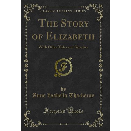 The Story of Elizabeth: With Other Tales and Sketches (Classic Reprint)