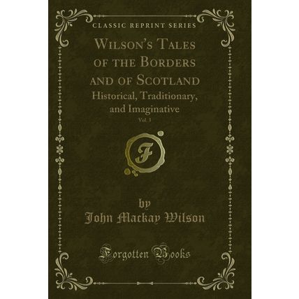 Wilson's Tales of the Borders and of Scotland, Vol. 3: Historical, Traditionary