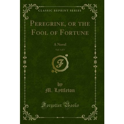 Peregrine, or the Fool of Fortune, Vol. 1 of 3: A Novel (Classic Reprint)